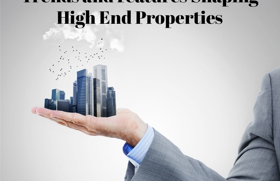 Luxury Real Estate Trends and Features Shaping High-End Properties