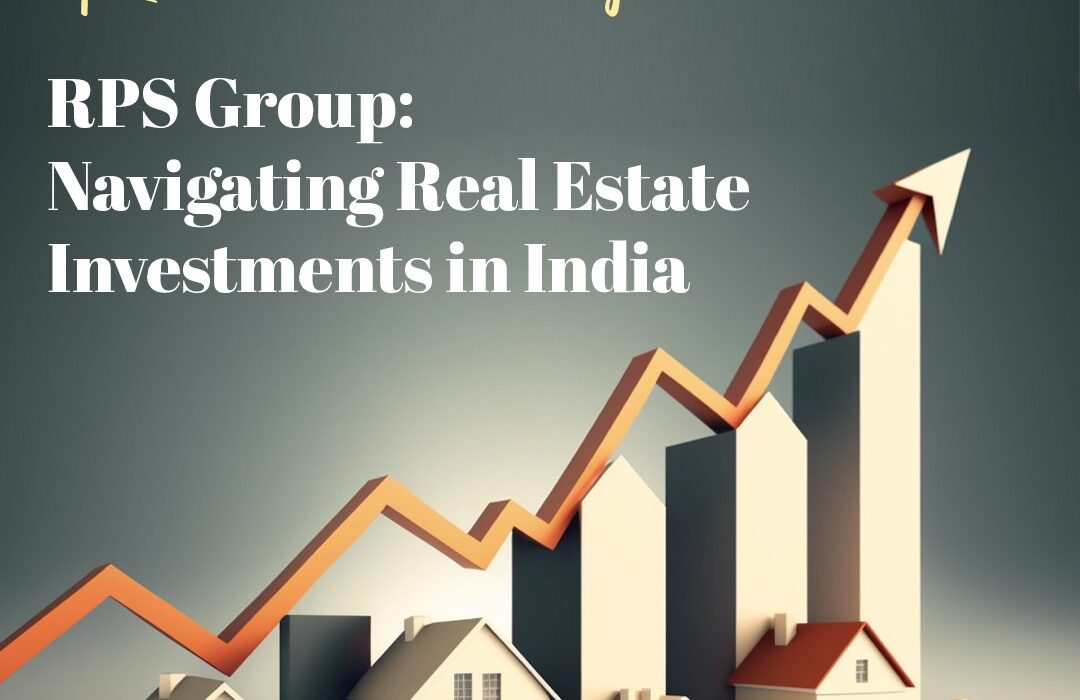 RPS Group Navigating Real Estate Investments in India